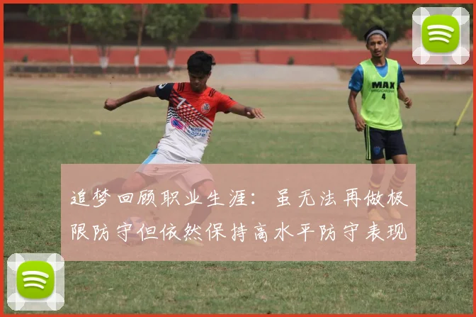 追梦回顾职业生涯：虽无法再做极限防守但依然保持高水平防守表现